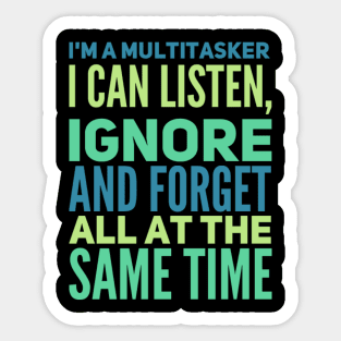 I'm A Multitasker I can listen Ignore And forget all at the same time funny sarcastic saying Sticker